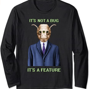It's Not A Bug It's A Feature - Long Sleeve T-Shirt