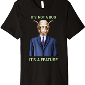 It's Not A Bug It's A Feature - Premium T-Shirt